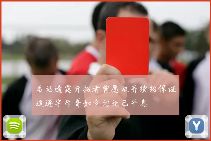 名记透露开拓者曾愿放弃续约保证追逐字母哥如今讨论已平息