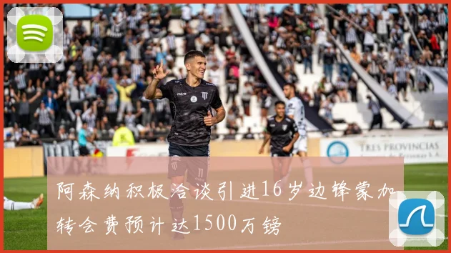 阿森纳积极洽谈引进16岁边锋蒙加转会费预计达1500万镑